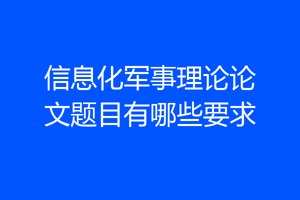 信息化军事理论论文题目有哪些要求