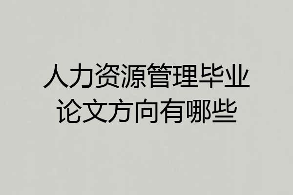 人力资源管理毕业论文方向有哪些