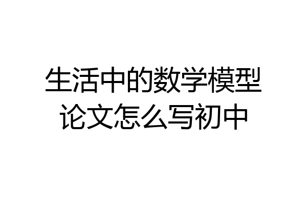 生活中的数学模型论文怎么写初中