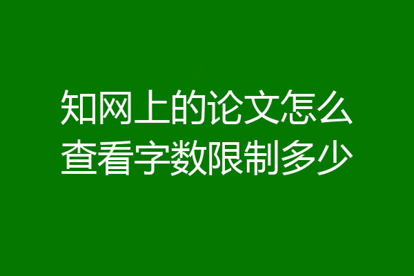 知网上的论文怎么查看字数限制多少