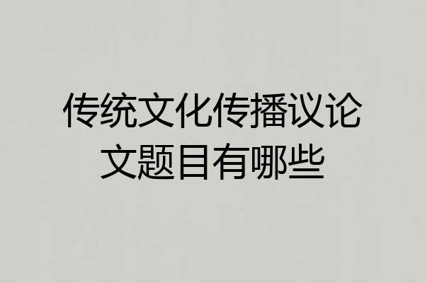 传统文化传播议论文题目有哪些