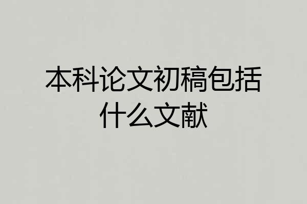 本科论文初稿包括什么文献