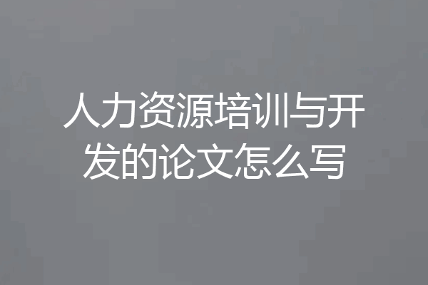 人力资源培训与开发的论文怎么写
