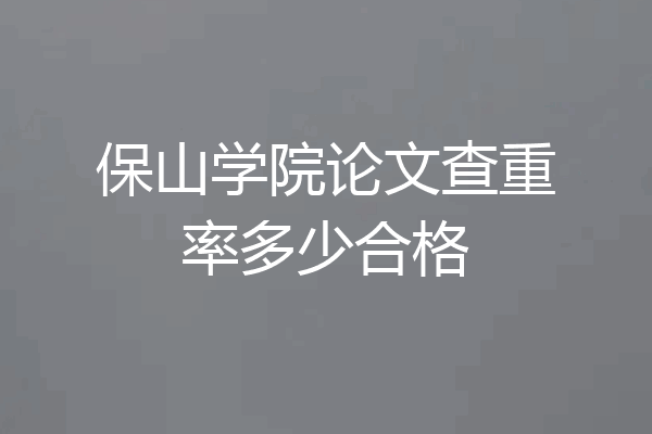 保山学院论文查重率多少合格
