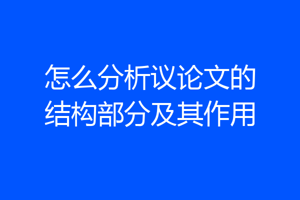 怎么分析议论文的结构部分及其作用