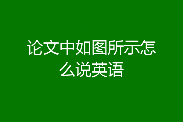 论文中如图所示怎么说英语
