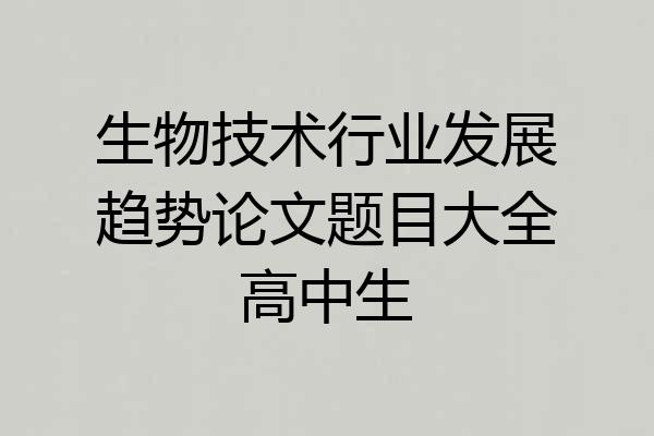 生物技术行业发展趋势论文题目大全高中生