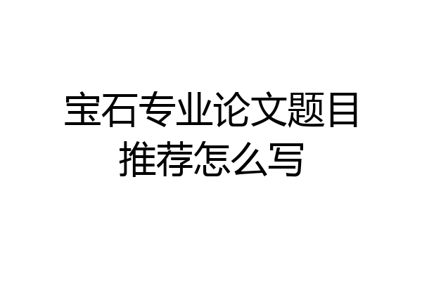 宝石专业论文题目推荐怎么写