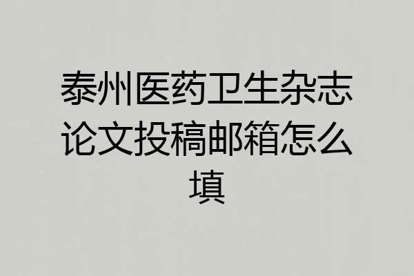泰州医药卫生杂志论文投稿邮箱怎么填