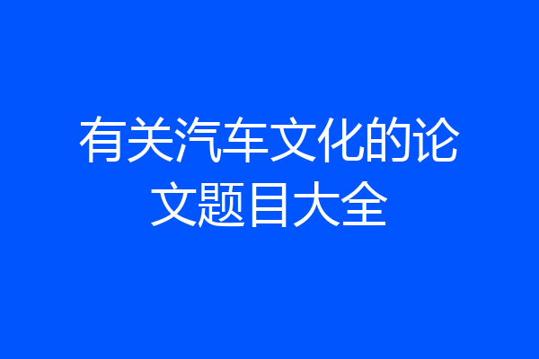 有关汽车文化的论文题目大全