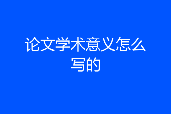 论文学术意义怎么写的