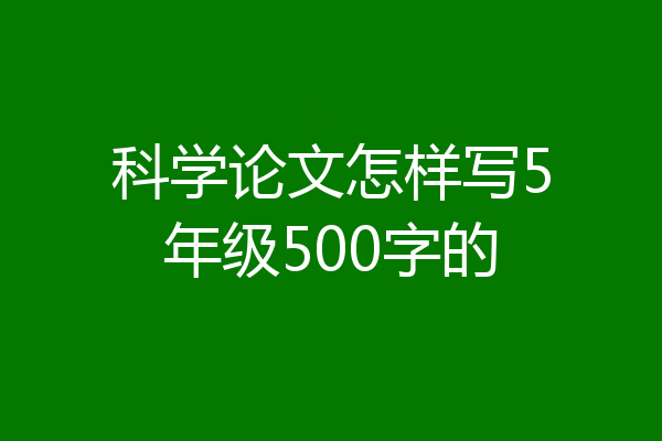 科学论文怎样写5年级500字的