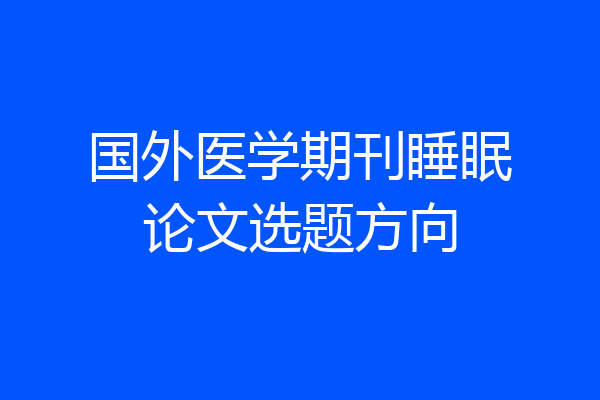 国外医学期刊睡眠论文选题方向