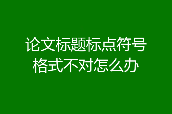 论文标题标点符号格式不对怎么办