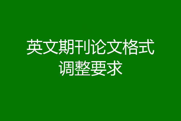英文期刊论文格式调整要求