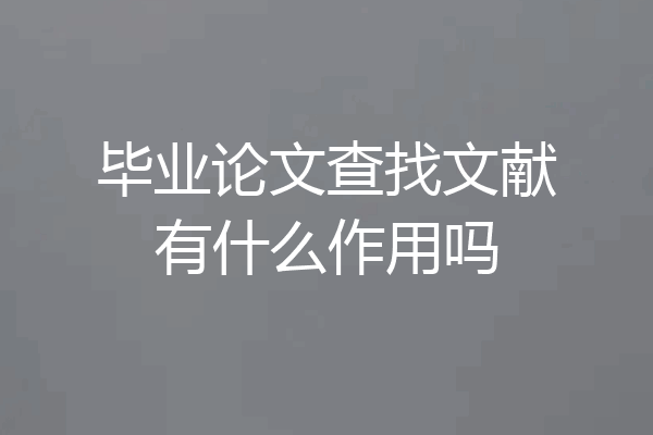 毕业论文查找文献有什么作用吗