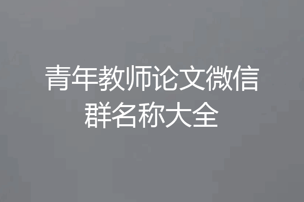 青年教师论文微信群名称大全