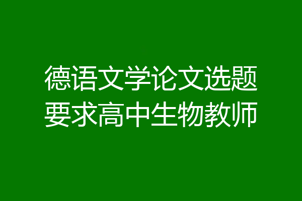 德语文学论文选题要求高中生物教师