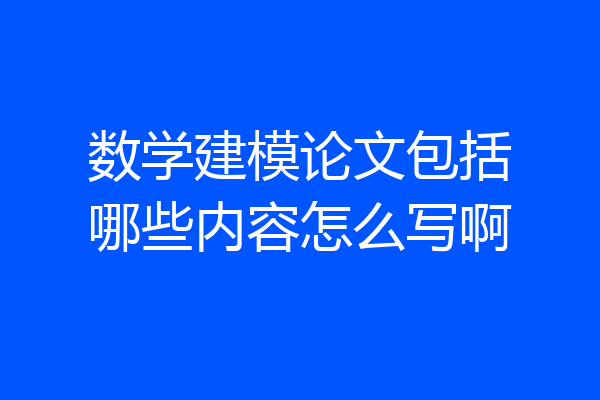 数学建模论文包括哪些内容怎么写啊