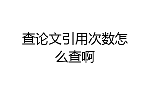 查论文引用次数怎么查啊