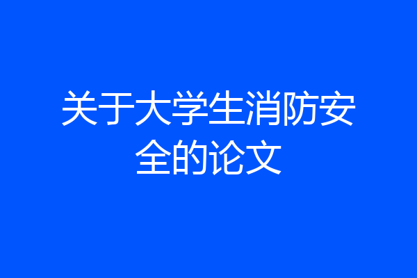 关于大学生消防安全的论文