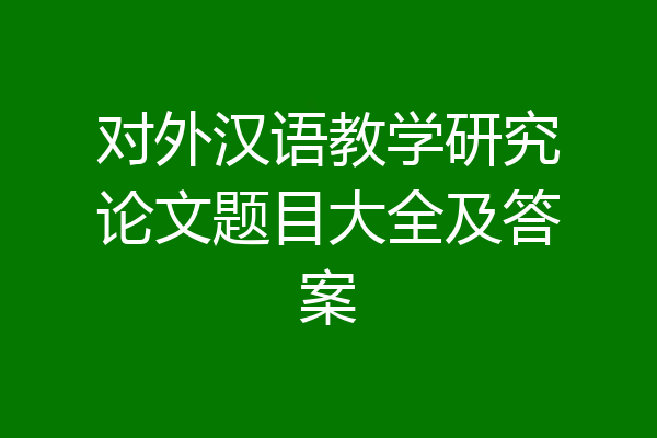 对外汉语教学研究论文题目大全及答案