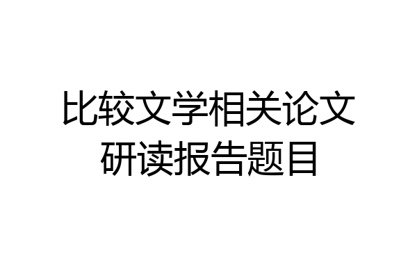比较文学相关论文研读报告题目