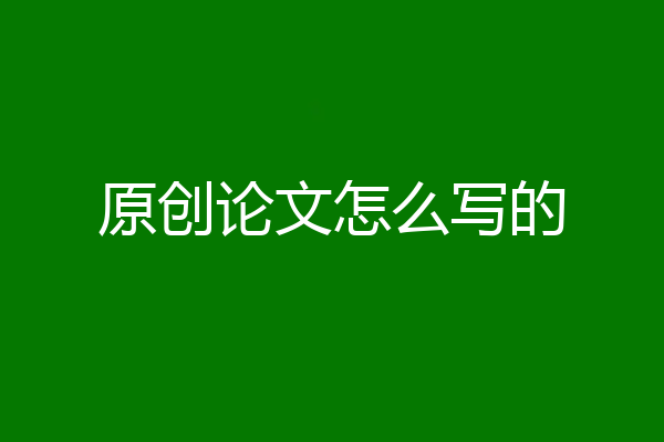 原创论文怎么写的
