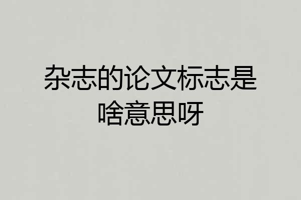 杂志的论文标志是啥意思呀