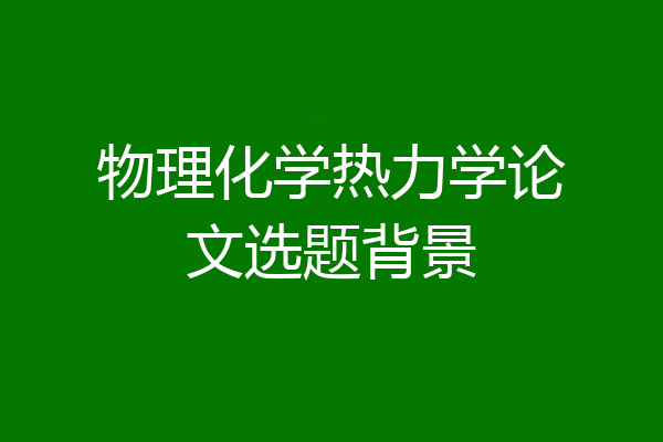物理化学热力学论文选题背景