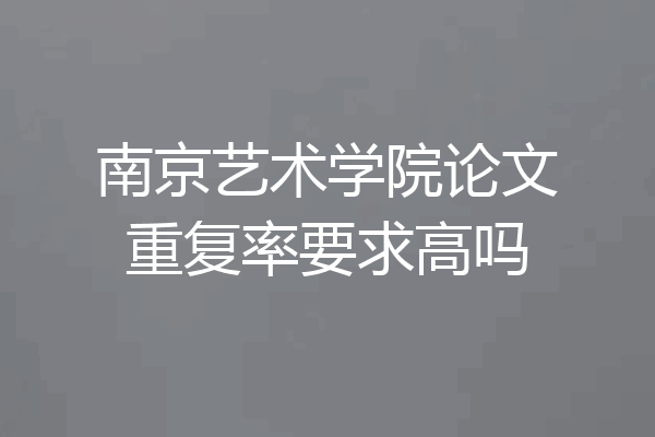 南京艺术学院论文重复率要求高吗