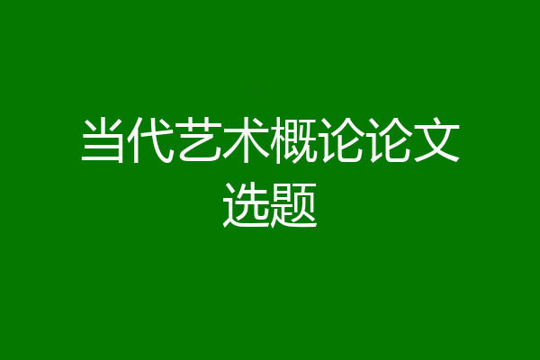 当代艺术概论论文选题