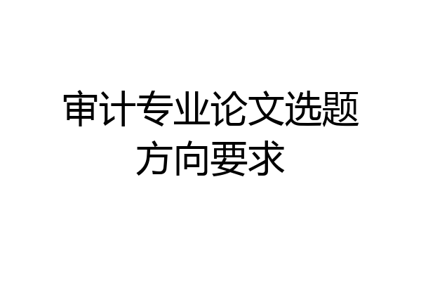 审计专业论文选题方向要求