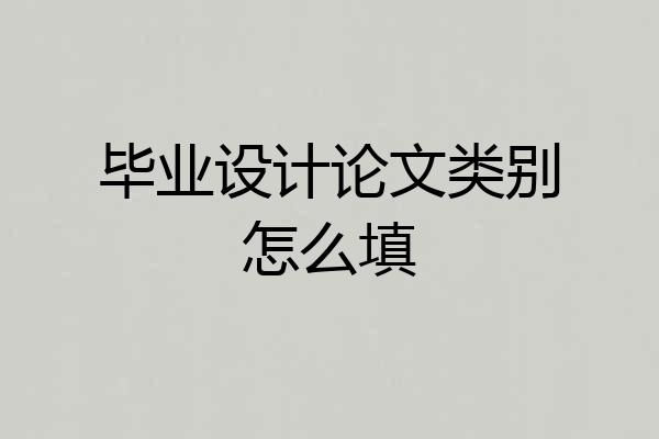 毕业设计论文类别怎么填