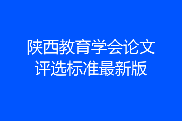 陕西教育学会论文评选标准最新版