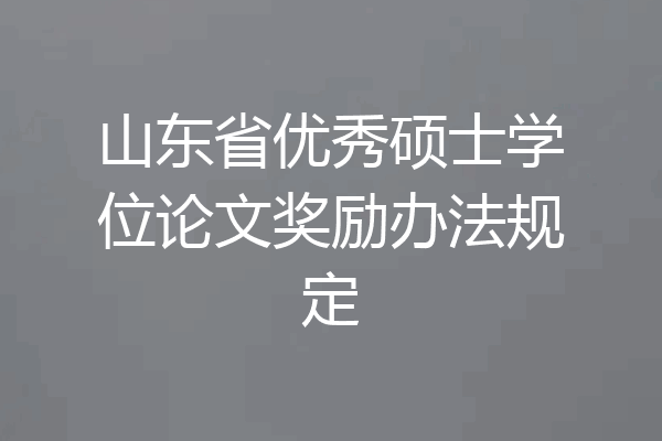 山东省优秀硕士学位论文奖励办法规定
