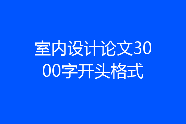 室内设计论文3000字开头格式