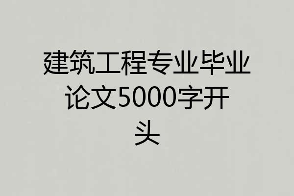 建筑工程专业毕业论文5000字开头