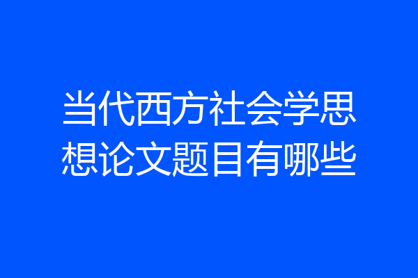 当代西方社会学思想论文题目有哪些