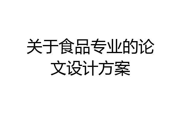 关于食品专业的论文设计方案