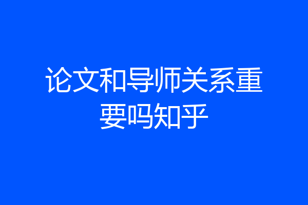 论文和导师关系重要吗知乎