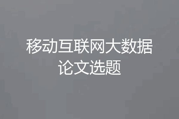 移动互联网大数据论文选题