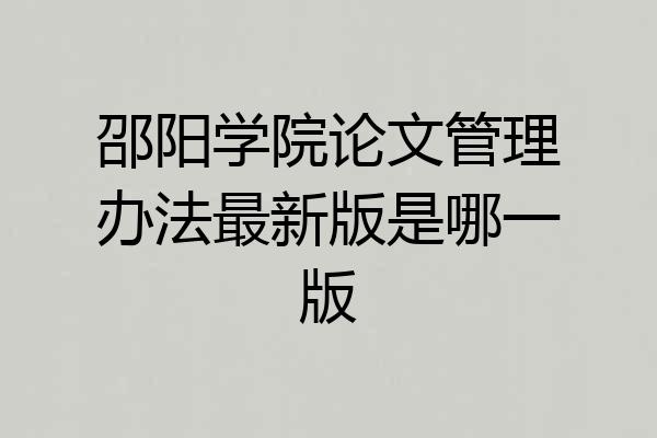 邵阳学院论文管理办法最新版是哪一版