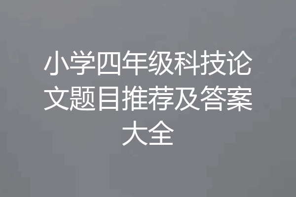 小学四年级科技论文题目推荐及答案大全