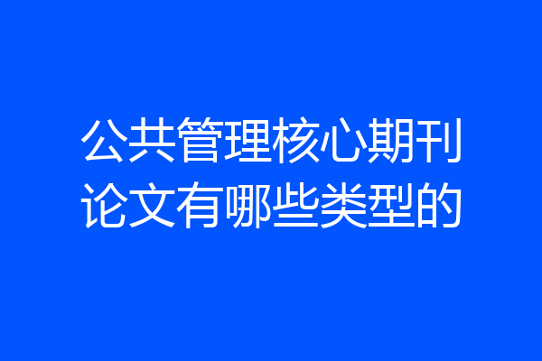 公共管理核心期刊论文有哪些类型的