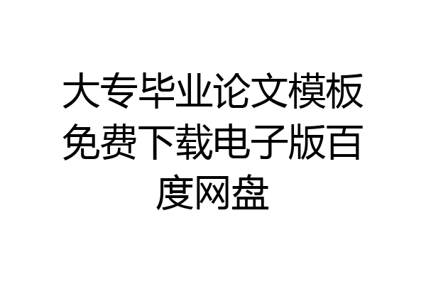 大专毕业论文模板免费下载电子版百度网盘