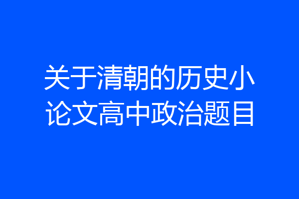 关于清朝的历史小论文高中政治题目