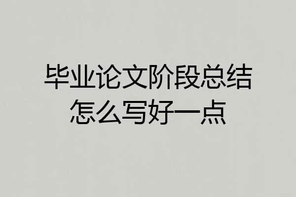 毕业论文阶段总结怎么写好一点