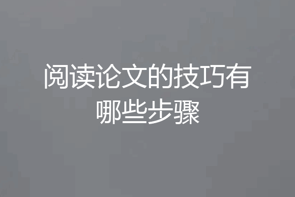 阅读论文的技巧有哪些步骤