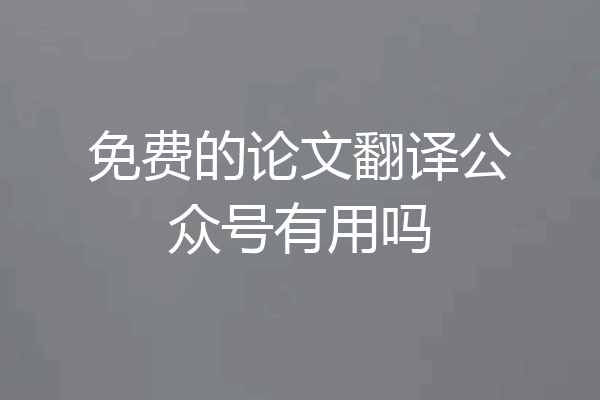 免费的论文翻译公众号有用吗